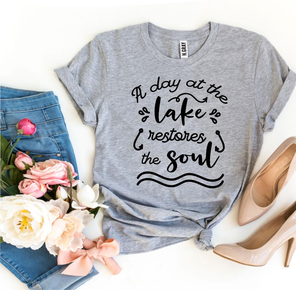 A Day at the Lake Restores the Soul T-Shirt