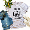 Give It to God and Go to Sleep T-Shirt